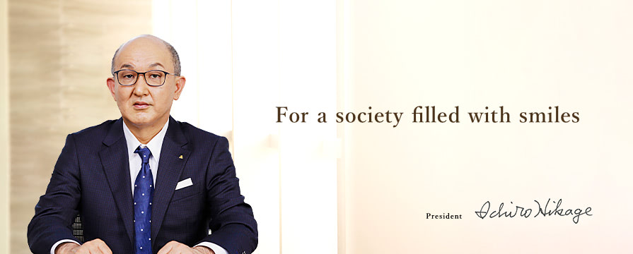 For a society filled with smiles  President Ichiro Hikage