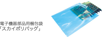 製品／製造工程の静電気対策に 電子機器部品用梱包袋「スカイポリバッグ」