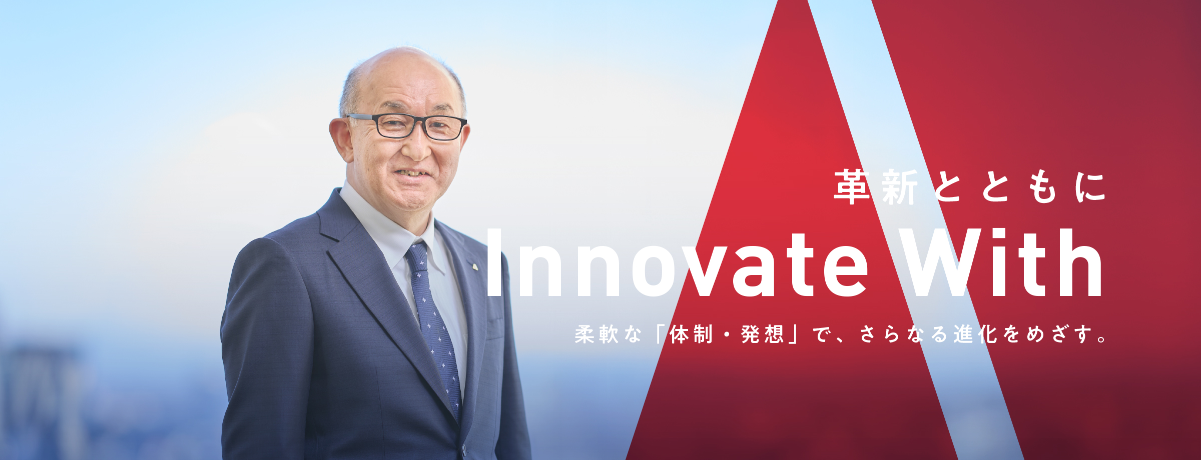 革新とともに Innovate With：柔軟な「体制・発想」で、さらなる進化をめざす。