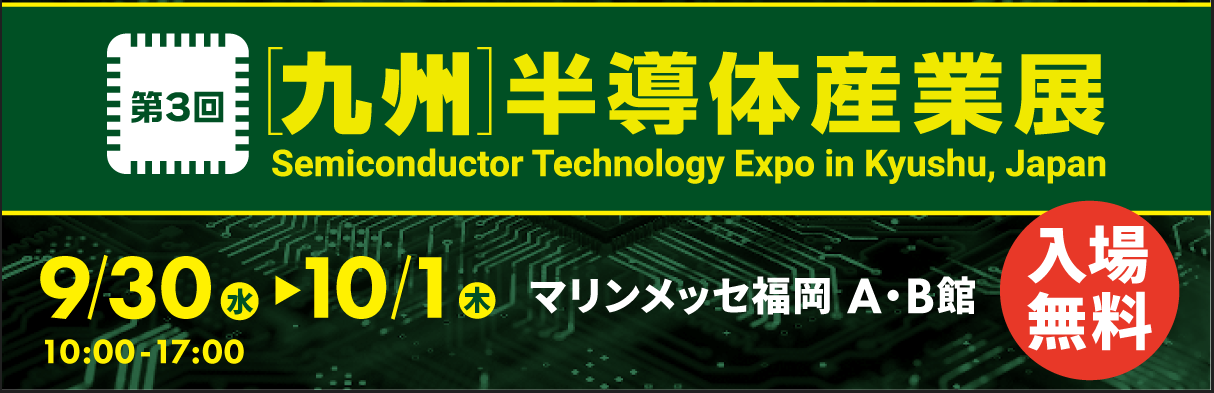 第3回九州半導体産業展 9/30(水)〜10/1(木) マリンメッセ福岡 A・B館