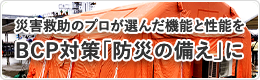 災害救助のプロが選んだ機能と性能をBCP対策「防災の備え」に