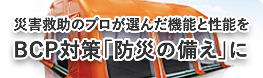 災害救助のプロが選んだ機能と性能をBCP対策「防災の備え」に