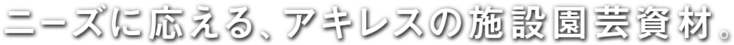 ニーズに応える、アキレスの施設園芸資材。