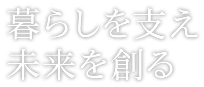 暮らしを支え未来を創る